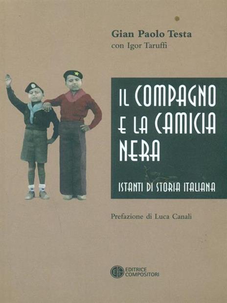 Il compagno e la camicia nera. Istanti di storia italiana - G. Paolo Testa,Igor Taruffi - 2