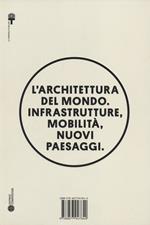 L'architettura del mondo. Infrastrutture, mobilità, nuovi paesaggi. Ediz. illustrata