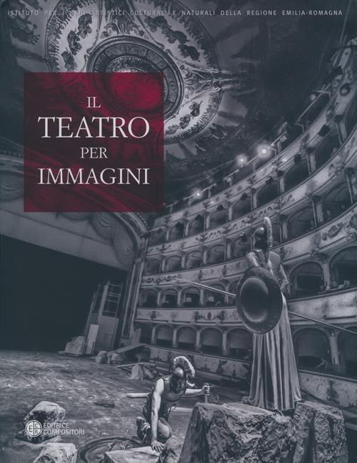 Il teatro per immagini. Le stagioni teatrali nell'archivio fotografico del teatro comunale di Ferrara (1964-2012). Ediz. illustrata - 2