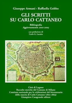 Libro Gli scritti su Carlo Cattaneo. Bibliografia 1836-2001-Gli scritti su Carlo Cattaneo. Bibliografia 2011-2005-Carlo Cattaneo (1801-1869) un italiano svizzero Giuseppe Armani , Raffaella Gobbo , Antonio Gili