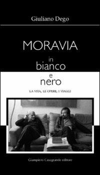 Moravia in bianco e nero. La vita, le opere, i viaggi - Giuliano Dego - copertina