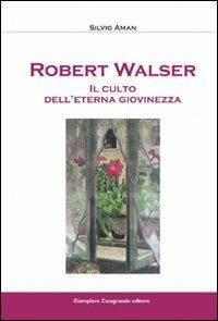 Robert Walser. Il culto dell'eterna giovinezza - Silvio Aman - copertina