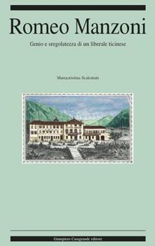 Libro Romeo Manzoni (1847-1912). Genio e sregolatezza di un liberale ticinese Mariacristina Scalcinati