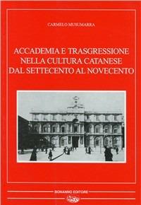 Accademia e trasgressione nella cultura catanese dal Settecento al Novecento - Carmelo Musumarra - copertina