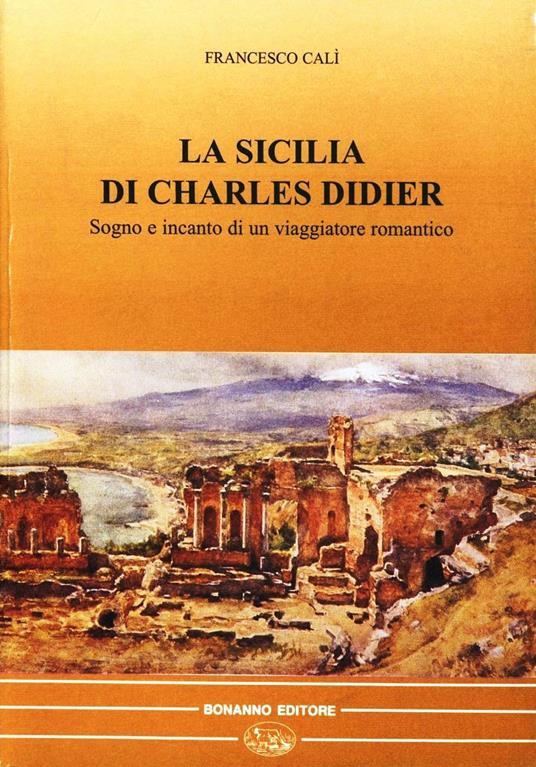 La Sicilia di Charles Didier. Sogno e incanto di un viaggiatore romantico - Francesco Calì - copertina