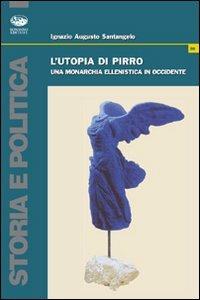 L'utopia di Pirro. Una monarchia ellenistica in Occidente - Ignazio Augusto Santangelo - copertina