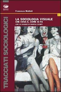 La sociologia visuale. Che cos'è e come si fa - Francesco Mattioli - copertina