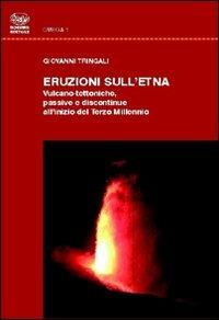Eruzioni dell'Etna. Vulcano-tettoniche passive e discontinue all'inizio del terzo millennio - Giovanni Tringali - copertina