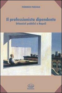 Il professionista dipendente. Urbanisti pubblici a Napoli - Fiorenzo Parziale - copertina