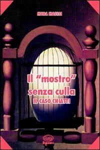 Il mostro senza culla. Il caso Chiatti - Mara Massai - copertina