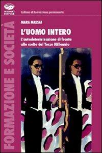 L'uomo intero. L'autodeterminazione di fronte alle scelte del Terzo Millennio - Mara Massai - copertina