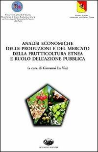 Analisi economiche delle produzioni e del mercato della frutticoltura etnea e ruolo dell'azione pubblica - Giovanni La Via - copertina