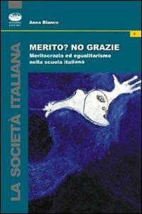 Merito? No, grazie. Meritocrazia ed egualitarismo nella scuola italiana - Anna Bianco - copertina