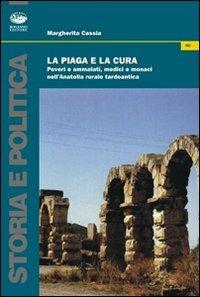 La piaga e la cura. Poveri e ammalati, medici e monaci nell'Anatolia tardo antica - Margherita Cassia - copertina