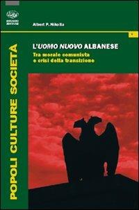 L'uomo nuovo albanese. Tra morale comunista e crisi della transizione - Albert P. Nikolla - copertina