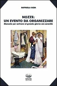 Nozze. Un evento da organizzare. Manuale per arrivare al grande giorno con serenità - Raffaella Iscra - copertina