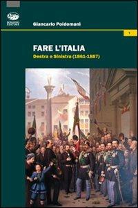 Fare l'Italia. Destra e Sinistra (1861-1887) - Giancarlo Poidomani - copertina