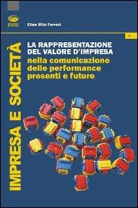 La rappresentazione del valore d'impresa nella comunicazione delle performance presenti e future - Elisa R. Ferrari - copertina