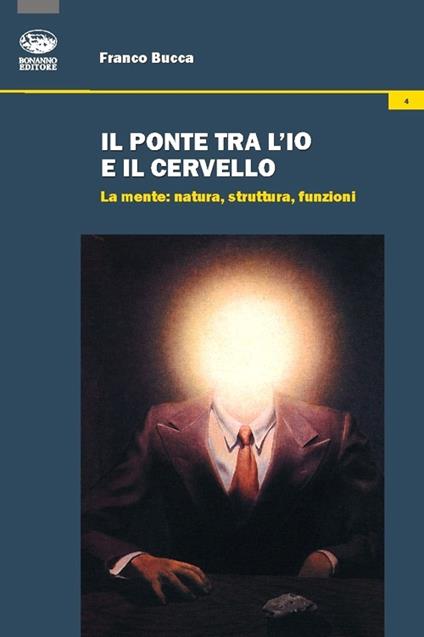 Il ponte tra l'io e il cervello. La mente: natura, struttura, funzioni - Franco Bucca - copertina