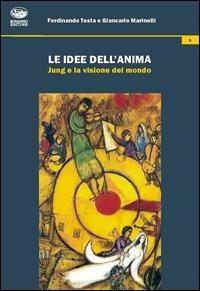 Le idee dell'anima. Jung e la visione del mondo - Ferdinando Testa,Giancarlo Marinelli - copertina