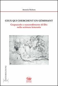 Ceux qui cherchent en gémissant. Crepuscolo e nascondimento di Dio nella scrittura letteraria - Antonio Sichera - copertina