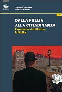 Dalla follia alla cittadinanza. Esperienze riabilitative in Sicilia - Giuseppe Seminara,Ferdinando Testa - copertina