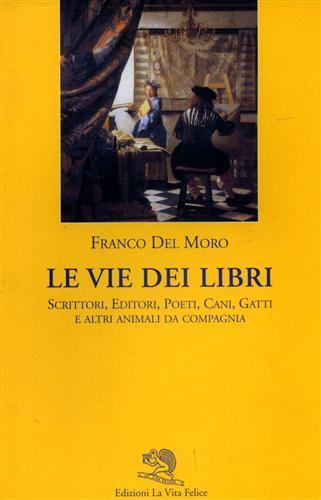 Le vie dei libri. Scrittori, editori, poeti, cani, gatti e altri animali da compagnia - Franco Del Moro - 3