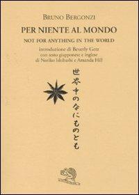 Per niente al mondo. Testo giapponese e inglese a fronte - Bruno Bergonzi - copertina