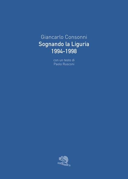 Sognando la Liguria 1994-1998. Ediz. illustrata - Giancarlo Consonni - copertina