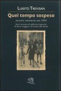 Quel tempo sospeso. Piccole cronache del 1943 - Luisito Trevisan - copertina