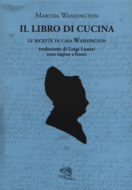 Il libro di cucina. Le ricette di casa Washington. Testo inglese a fronte - Martha Washington - copertina