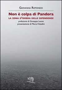 Non è colpa di Pandora. La zona d'ombra delle dipendenze - Giovanna Rotondo - copertina