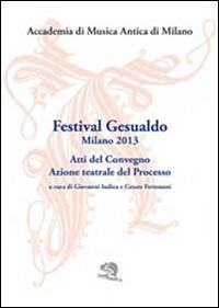 Festival Gesualdo Milano 2013. Atti del Convegno. Azione teatrale del processo - copertina
