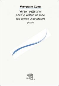 Verso i sette anni anch'io volevo un cane (dal diario di un logonauta) - Vittorino Curci - copertina
