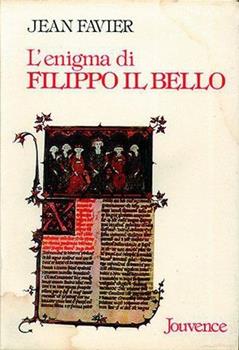 Libro L'enigma di Filippo il Bello. Il re di Francia che umiliò il papato e distrusse i Templari Jean Favier