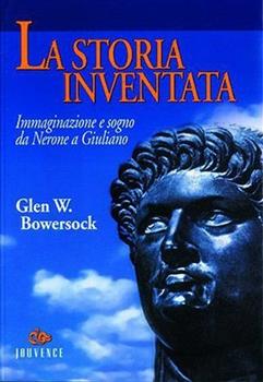 Libro La storia inventata. Immaginazione e sogno da Nerone a Giuliano Glen W. Bawersock