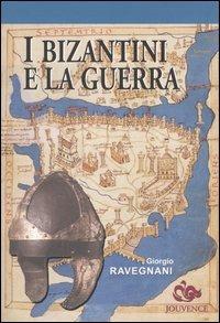 I bizantini e la guerra. L'età di Giustiniano - Giorgio Ravegnani - copertina