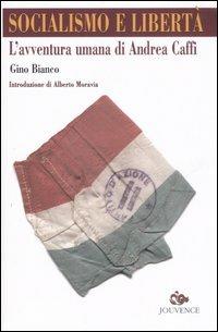 Socialismo e libertà. L'avventura umana di Andrea Caffi - Gino Bianco - copertina