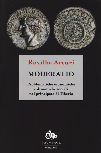 Moderatio. Problematiche economiche e dinamiche sociali nel principato di Tiberio - Rosalba Arcuri - copertina