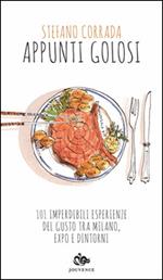 Appunti golosi. 101 imperdibili esperienze del gusto tra Milano, Expo e dintorni