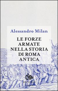 Le forze armate nella storia di Roma antica - Alessandro Milan - copertina
