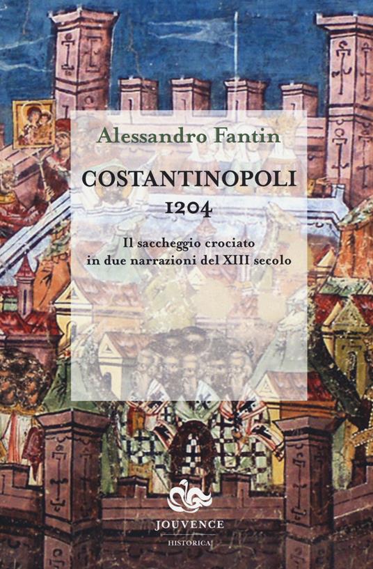 Costantinopoli 1204. Il saccheggio crociato in due narrazioni del XIII secolo - Alessandro Fantin - copertina