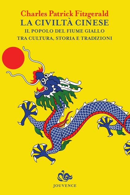 La civiltà cinese. Il popolo del fiume Giallo tra cultura, storia e tradizioni - Charles P. Fitzgerald - copertina