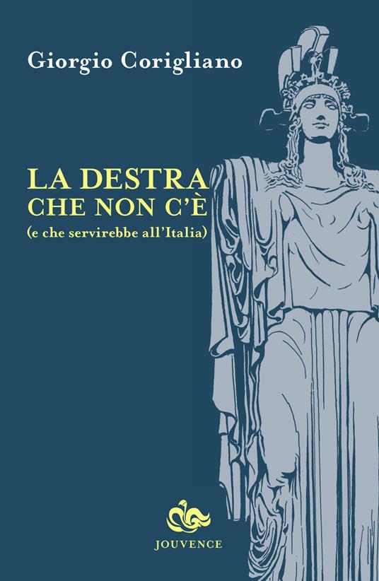 La destra che non c'è (e che servirebbe all'Italia) - Giorgio Corigliano - copertina