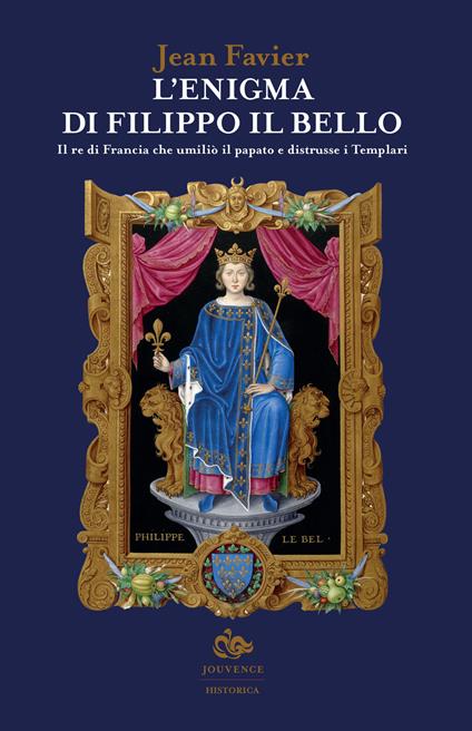 L'enigma di Filippo il Bello. Il re di Francia che umiliò il papato e distrusse i Templari - Jean Favier - copertina