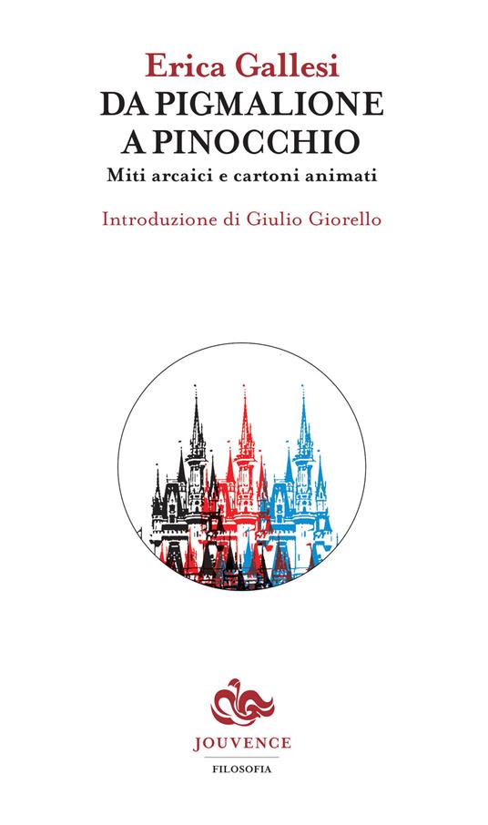 Da Pigmalione a Pinocchio. Miti arcaici e cartoni animati - Erica Gallesi - copertina