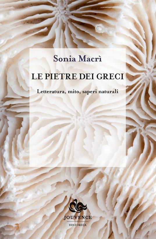 Le pietre dei greci. Letteratura, mito, saperi naturali - Sonia Macrì - copertina