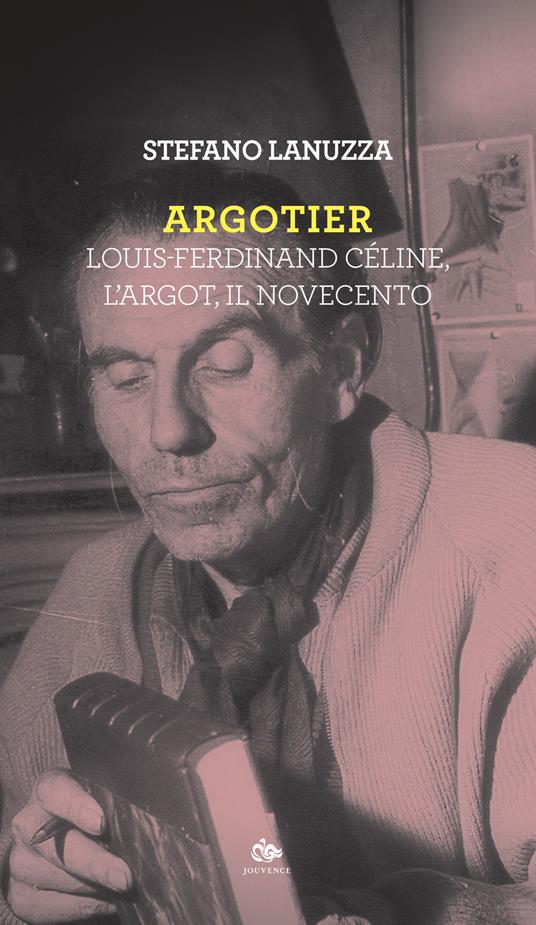 Argotier. Louis-Ferdinand Céline, l'Argot, il Novecento - Stefano Lanuzza - copertina