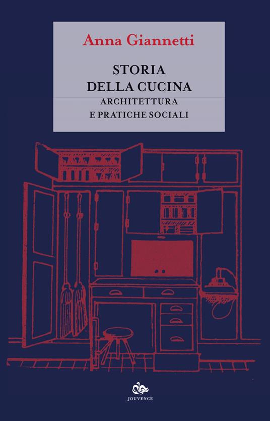 Storia della cucina. Architettura e pratiche sociali - Anna Giannetti - copertina