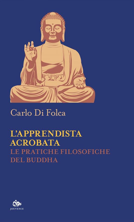 L' apprendista acrobata. Le pratiche filosofiche del Buddha - Carlo Di Folca - ebook
